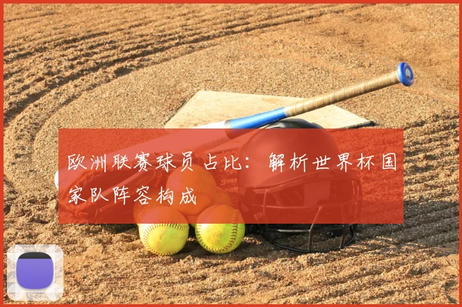 欧洲联赛球员占比:解析世界杯国家队阵容构成